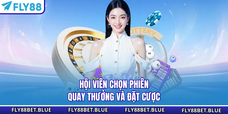 Hội viên chọn phiên quay thưởng và đặt cược