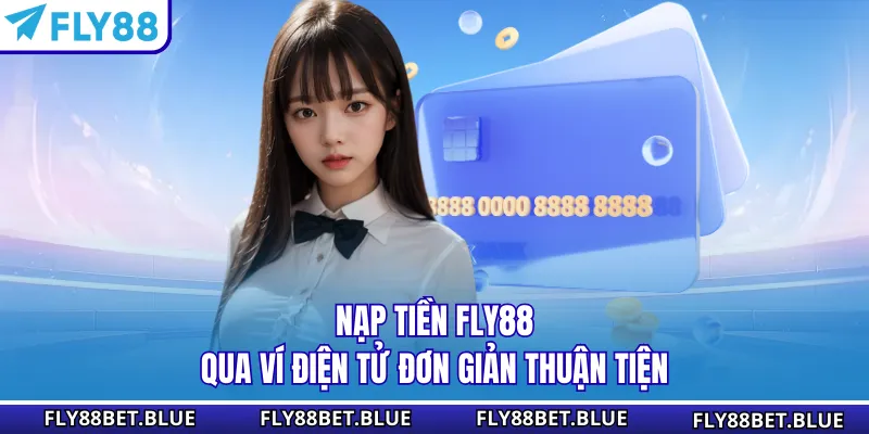 Nạp tiền FLY88 qua ví điện tử đơn giản thuận tiện