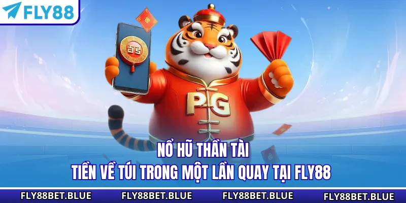 Nổ Hũ Thần Tài - Tiền Về Túi Trong Một Lần Quay Tại FLY88